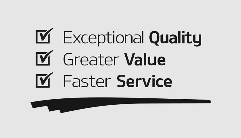 Exceptional Quality. Greater Value. Faster Service